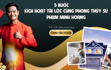 5 BƯỚC KÍCH HOẠT TÀI LỘC CÙNG PHONG THỦY SƯ PHẠM MINH HOÀNG